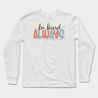 Be Kind Always Long Sleeve T-Shirt